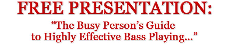 FREE PRESENTATION: “The Busy Person’s Guide to Highly Effective Bass Playing…”